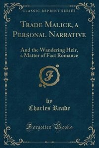 Trade Malice, a Personal Narrative: And the Wandering Heir, a Matter of Fact Romance (Classic Reprint)