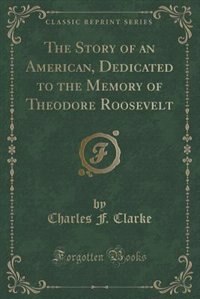 Couverture_The Story of an American, Dedicated to the Memory of Theodore Roosevelt (Classic Reprint)