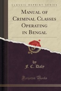 Front cover_Manual of Criminal Classes Operating in Bengal (Classic Reprint)