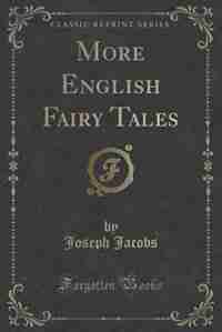 More English Fairy Tales (Classic Reprint) by Joseph Jacobs