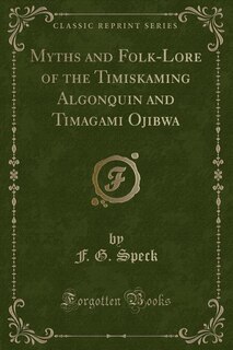 Front cover_Myths and Folk-Lore of the Timiskaming Algonquin and Timagami Ojibwa (Classic Reprint)