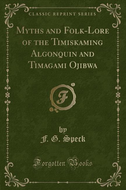 Front cover_Myths and Folk-Lore of the Timiskaming Algonquin and Timagami Ojibwa (Classic Reprint)