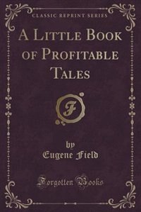 A Little Book of Profitable Tales (Classic Reprint)