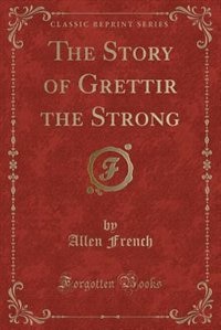 The Story of Grettir the Strong (Classic Reprint)