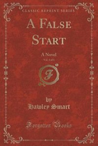 A False Start, Vol. 3 of 3: A Novel (Classic Reprint)