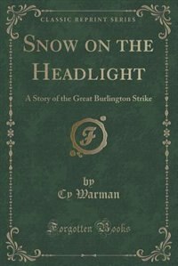 Snow on the Headlight: A Story of the Great Burlington Strike (Classic Reprint)