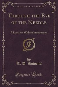 Through the Eye of the Needle: A Romance With an Introduction (Classic Reprint)