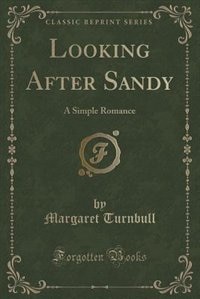 Looking After Sandy: A Simple Romance (Classic Reprint)