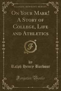 Front cover_On Your Mark! A Story of College, Life and Athletics (Classic Reprint)