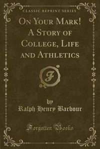 Front cover_On Your Mark! A Story of College, Life and Athletics (Classic Reprint)