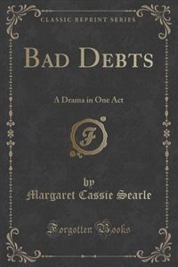 Bad Debts: A Drama in One Act (Classic Reprint)