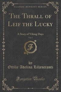 The Thrall of Leif the Lucky, Vol. 1: A Story of Viking Days (Classic Reprint)