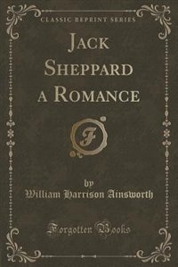 Front cover_Jack Sheppard a Romance (Classic Reprint)