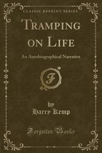 Tramping on Life: An Autobiographical Narrative (Classic Reprint)