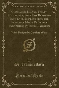 Front cover_Guingamor, Lanval, Tyolet, Bisclaveret; Four Lais Rendered Into English Prose From the French of Marie De France and Others by Jessie L. Weston