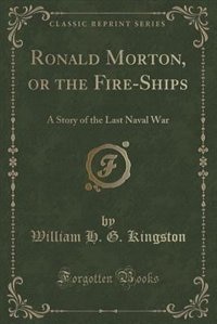 Ronald Morton, or the Fire-Ships: A Story of the Last Naval War (Classic Reprint)