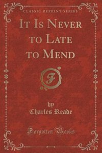 Couverture_It Is Never to Late to Mend (Classic Reprint)