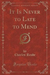 Couverture_It Is Never to Late to Mend (Classic Reprint)