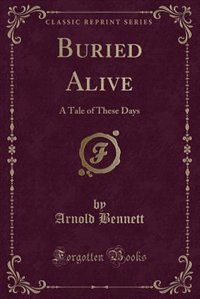 Buried Alive: A Tale of These Days (Classic Reprint)