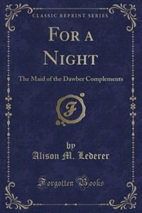 For a Night: The Maid of the Dawber Complements (Classic Reprint)