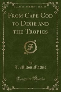From Cape Cod to Dixie and the Tropics (Classic Reprint)