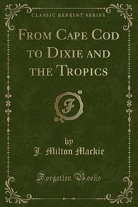 From Cape Cod to Dixie and the Tropics (Classic Reprint)