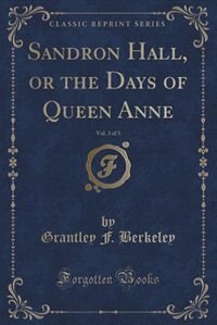 Sandron Hall, or the Days of Queen Anne, Vol. 3 of 3 (Classic Reprint)