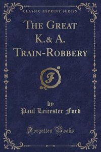 Couverture_The Great K.& A. Train-Robbery (Classic Reprint)