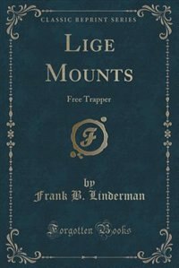 Lige Mounts: Free Trapper (Classic Reprint)