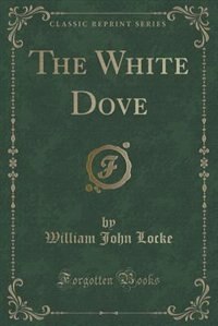 The White Dove (Classic Reprint)