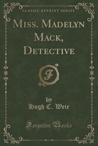 Front cover_Miss. Madelyn Mack, Detective (Classic Reprint)