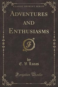 Adventures and Enthusiasms (Classic Reprint)