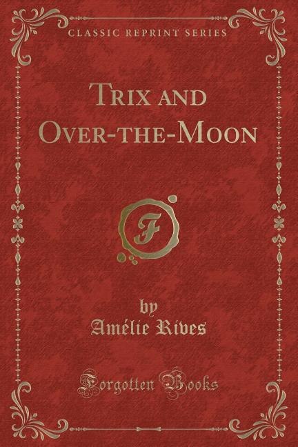 Front cover_Trix and Over-the-Moon (Classic Reprint)