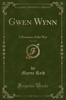 Gwen Wynn, Vol. 3 of 3: A Romance of the Wye (Classic Reprint)