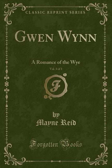 Gwen Wynn, Vol. 3 of 3: A Romance of the Wye (Classic Reprint)