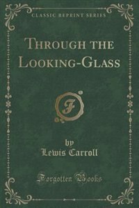 Through the Looking-Glass: Rewritten for Children (Classic Reprint)
