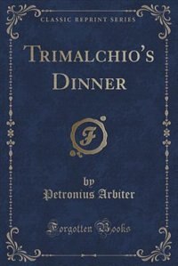 Front cover_Trimalchio's Dinner (Classic Reprint)