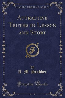 Attractive Truths in Lesson and Story (Classic Reprint)
