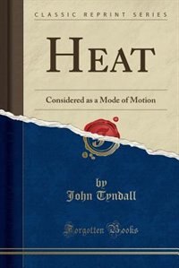 Heat: Considered as a Mode of Motion (Classic Reprint)