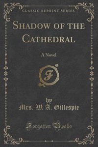 Shadow of the Cathedral: A Novel (Classic Reprint)