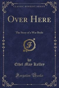 Over Here: The Story of a War Bride (Classic Reprint)