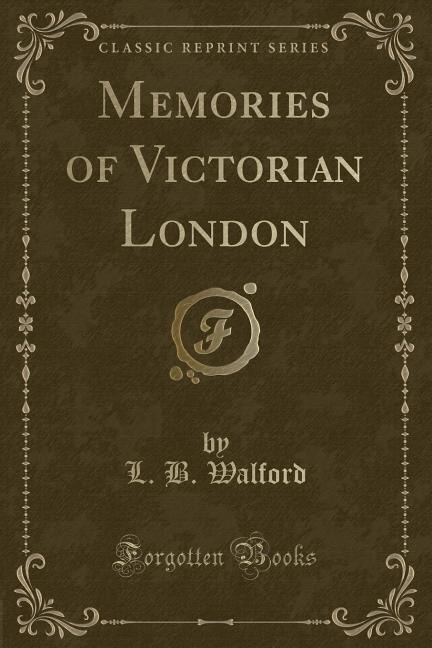 Front cover_Memories of Victorian London (Classic Reprint)
