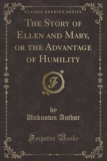 Front cover_The Story of Ellen and Mary, or the Advantage of Humility (Classic Reprint)