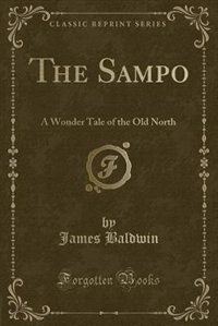 The Sampo: A Wonder Tale of the Old North (Classic Reprint)