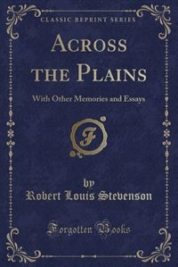 Across the Plains: With Other Memories and Essays (Classic Reprint)