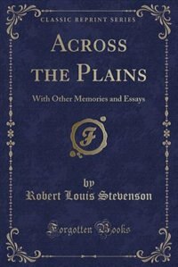 Across the Plains: With Other Memories and Essays (Classic Reprint)