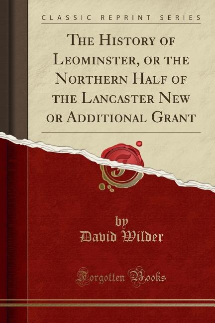 Front cover_The History of Leominster, or the Northern Half of the Lancaster New or Additional Grant (Classic Reprint)