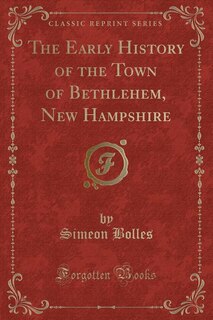 Front cover_The Early History of the Town of Bethlehem, New Hampshire (Classic Reprint)