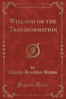 Wieland or the Transformation (Classic Reprint)