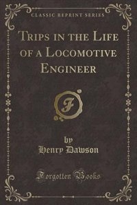 Couverture_Trips in the Life of a Locomotive Engineer (Classic Reprint)